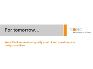 For tomorrow…
We will talk more about quality control and questionnaire
design practices.
 