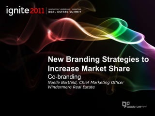New Branding Strategies to Increase Market Share Co-branding Noelle Bortfeld, Chief Marketing Officer Windermere Real Estate 