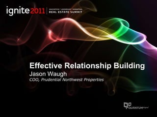 Effective Relationship Building Jason Waugh COO, Prudential Northwest Properties 