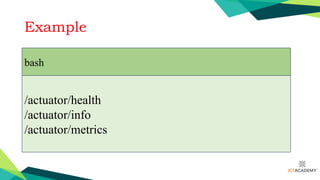 Example
bash
/actuator/health
/actuator/info
/actuator/metrics
 