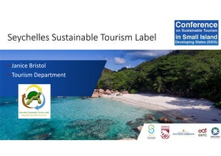 Seychelles Sustainable Tourism Label
• Janice Bristol
• Tourism Department
 