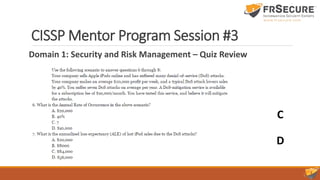 CISSP Mentor Program Session #3
Domain 1: Security and Risk Management – Quiz Review
C
D
 