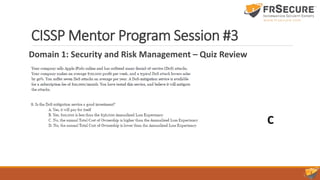 CISSP Mentor Program Session #3
Domain 1: Security and Risk Management – Quiz Review
C
 