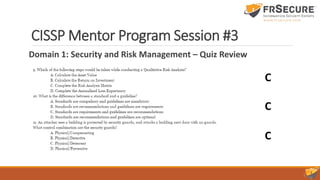 CISSP Mentor Program Session #3
Domain 1: Security and Risk Management – Quiz Review
C
C
C
 