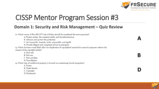 CISSP Mentor Program Session #3
Domain 1: Security and Risk Management – Quiz Review
A
B
D
 
