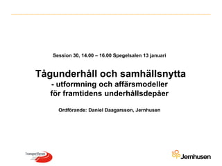 Session 30, 14.00 – 16.00 Spegelsalen 13 januari



Tågunderhåll och samhällsnytta
   - utformning och affärsmodeller
   för framtidens underhållsdepåer

     Ordförande: Daniel Daagarsson, Jernhusen
 