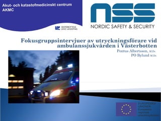 Fokusgruppsintervjuer av utryckningsförare vid ambulanssjukvården i Västerbotten Pontus Albertsson,  M.Dr.   PO Bylund  M.Dr. 