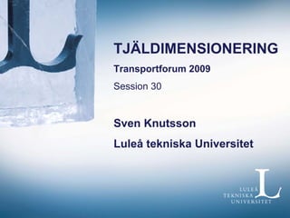 TJÄLDIMENSIONERING
Transportforum 2009
Session 30


Sven Knutsson
Luleå tekniska Universitet
 