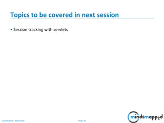 Page 36Classification: Restricted
Topics to be covered in next session
• Session tracking with servlets
 