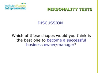 PERSONALITY TESTS
DISCUSSION
Which of these shapes would you think is
the best one to become a successful
business owner/m...