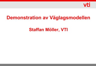 Demonstration av Väglagsmodellen

        Staffan Möller, VTI
 