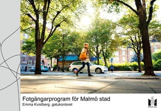 Fotgängarprogram för Malmö stad Emma Kvistberg, gatukontoret  
