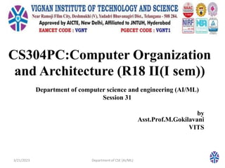 CS304PC:Computer Organization
and Architecture (R18 II(I sem))
Department of computer science and engineering (AI/ML)
Session 31
by
Asst.Prof.M.Gokilavani
VITS
3/21/2023 Department of CSE (AI/ML) 1
 