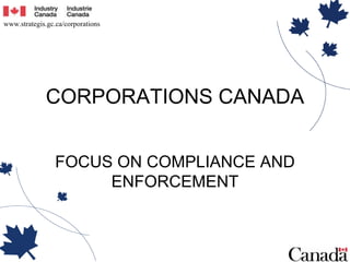 1
www.strategis.gc.ca/corporations
CORPORATIONS CANADA
FOCUS ON COMPLIANCE AND
ENFORCEMENT
 