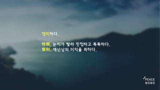 영리하다.

怜悧,눈치가빨라민첩하고똑똑하다.
營利,재산상의이익을꾀하다.

 