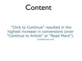 Content

  "Click to Continue" resulted in the
highest increase in conversions (over
"Continue to Article" or "Read More").
                 Grokdotcom.com
 