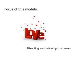 Center for Management Development


Focus of this module…




             Attracting and retaining customers
 