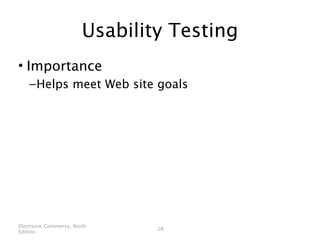 Usability Testing
• Importance
    – Helps meet Web site goals




Electronic Commerce, Ninth
                                18
Edition
 