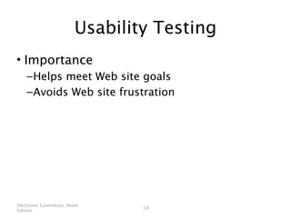 Usability Testing
• Importance
    – Helps meet Web site goals
    – Avoids Web site frustration




Electronic Commerce, Ninth
                                18
Edition
 