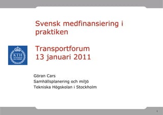 Svensk medfinansiering i praktiken  Transportforum  13 januari 2011 ,[object Object],[object Object],[object Object]