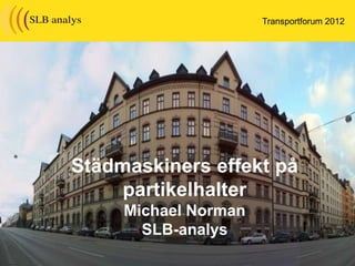 Transportforum 2012




Städmaskiners effekt på
     partikelhalter
     Michael Norman
       SLB-analys
 