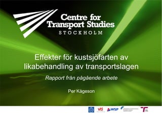 Effekter för kustsjöfarten av
likabehandling av transportslagen
      Rapport från pågående arbete

              Per Kågeson
 