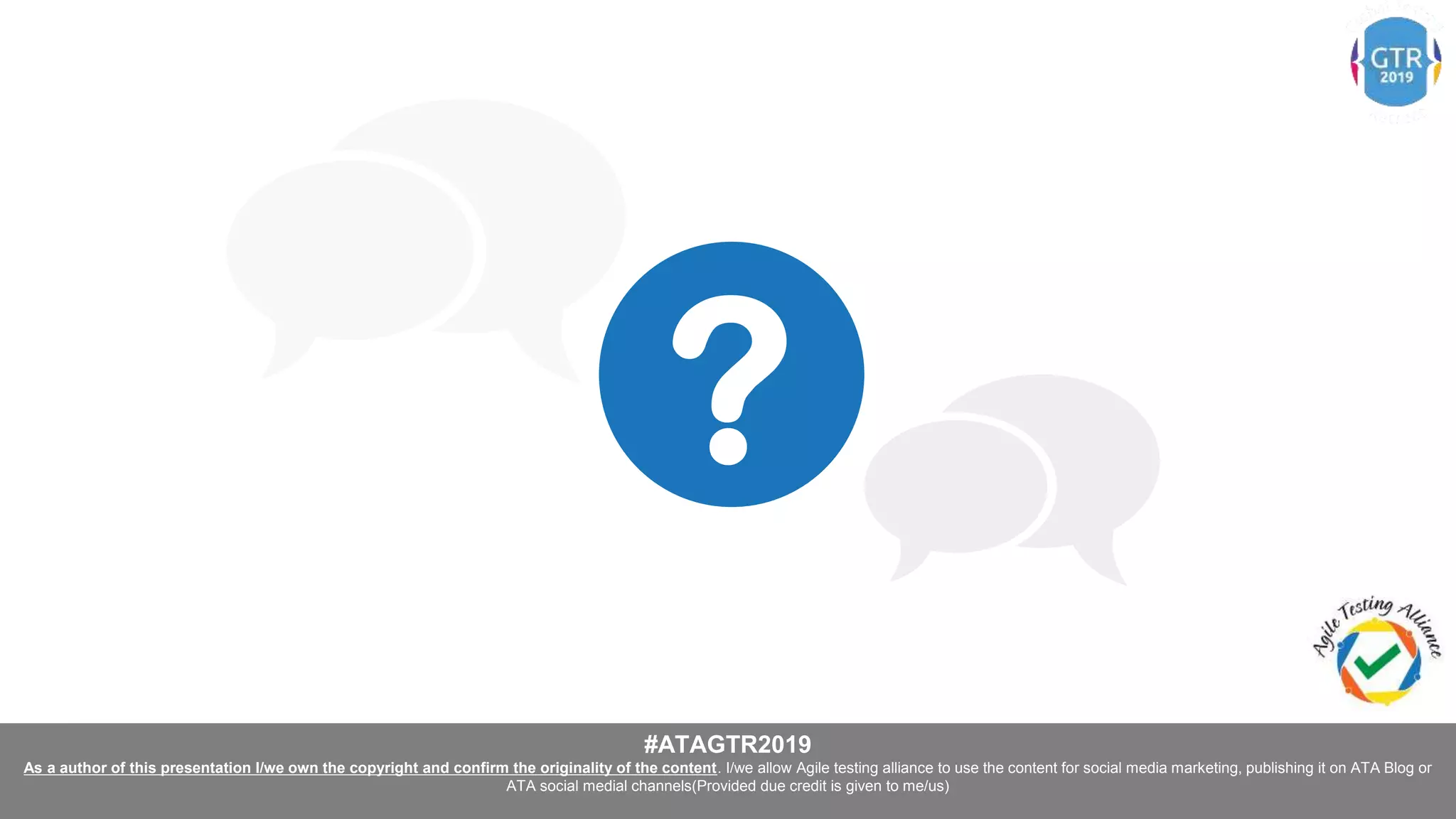 #ATAGTR2019
As a author of this presentation I/we own the copyright and confirm the originality of the content. I/we allow Agile testing alliance to use the content for social media marketing, publishing it on ATA Blog or
ATA social medial channels(Provided due credit is given to me/us)
 