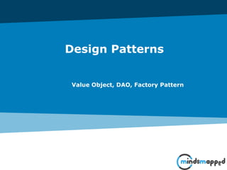 Design Patterns
Value Object, DAO, Factory Pattern
 