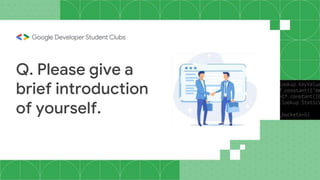 Q. Please give a
brief introduction
of yourself.
 