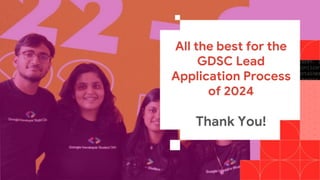 All the best for the
GDSC Lead
Application Process
of 2024
Thank You!
 