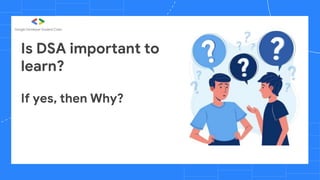 Is DSA important to
learn?
If yes, then Why?
 