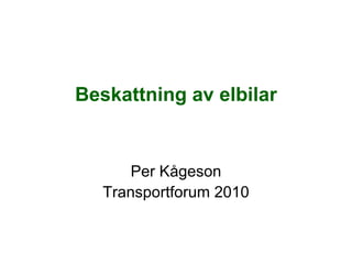 Beskattning av elbilar Per Kågeson Transportforum 2010 