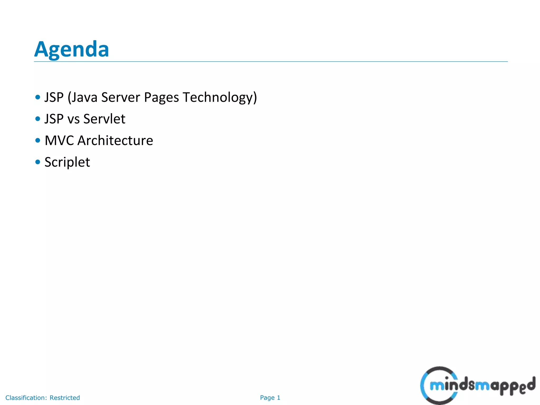 Page 1Classification: Restricted
Copyright @ 2000 Jordan Anastasiade. All rights reserved. 1
Agenda
• JSP (Java Server Pages Technology)
• JSP vs Servlet
• MVC Architecture
• Scriplet
 