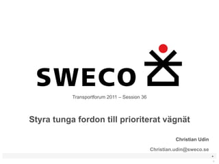 Styra tunga fordon till prioriterat vägnät Transportforum 2011 – Session 36 Christian Udin [email_address] 
