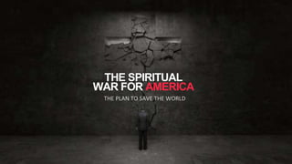 THE SPIRITUAL
WAR FOR AMERICA
 