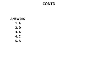 CONTD
ANSWERS
1. A
2. D
3. A
4. C
5. A
 