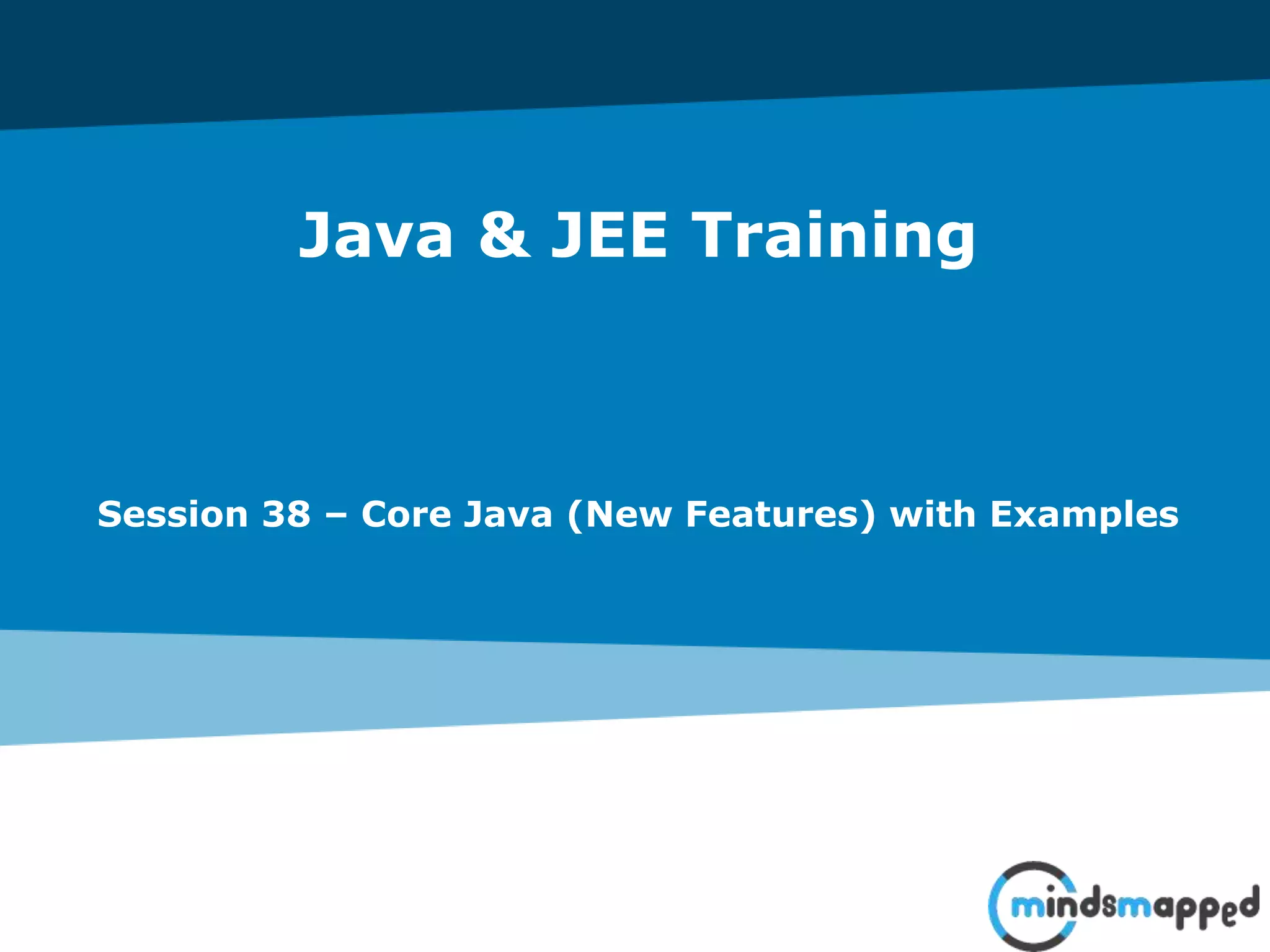 Java & JEE Training
Session 38 – Core Java (New Features) with Examples
 