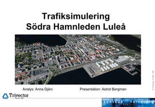 Trafiksimulering Södra Hamnleden Luleå Analys: Anna Djärv 		Presentation: Astrid Bergman 