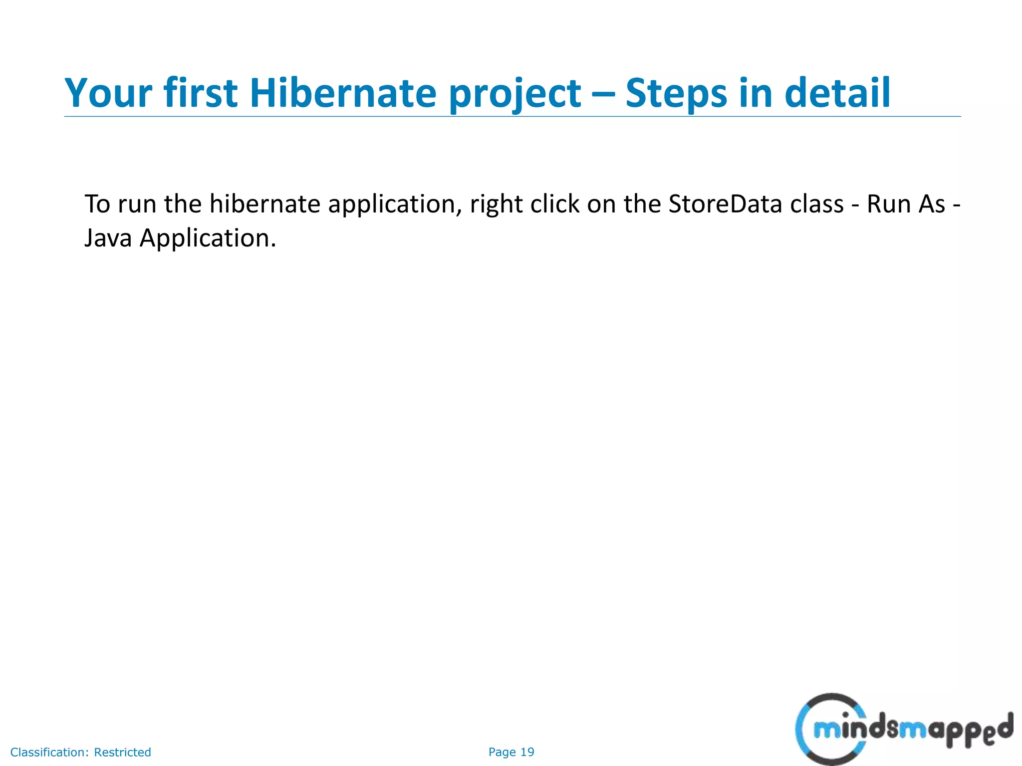 Page 19Classification: Restricted
Your first Hibernate project – Steps in detail
To run the hibernate application, right click on the StoreData class - Run As -
Java Application.
 