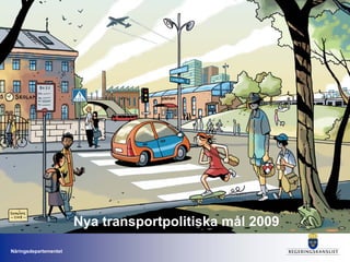 Nya transportpolitiska mål 2009
Näringsdepartementet
 