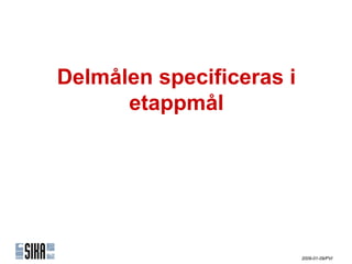 ٱåen specificeras i
      etappmål




                          2009-01-09/PVI
 