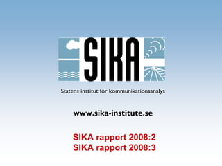 Statens institut för kommunikationsanalys


    www.sika-institute.se


    SIKA rapport 2008:2
    SIKA rapport 2008:3
 