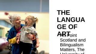 THE
LANGUA
GE OF
ARTArt Point
Scotland and
Bilingualism
Matters, The
 