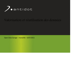 Valorisation et réutilisation des données



      Open Data Garage – marseille – 6/07/2011




Confidentiel Antidot™                             1
 