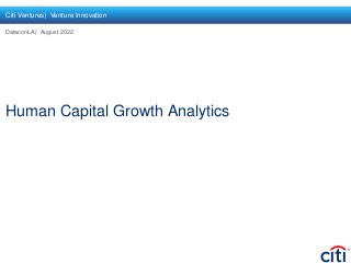 Human Capital Growth Analytics
DataconLA | August 2022
Citi Ventures| Venture Innovation
 