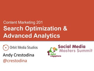 Content Marketing 201 
Search Optimization & 
Advanced Analytics 
Andy Crestodina 
@crestodina 
 