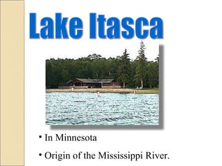 • In Minnesota
• Origin of the Mississippi River.
 