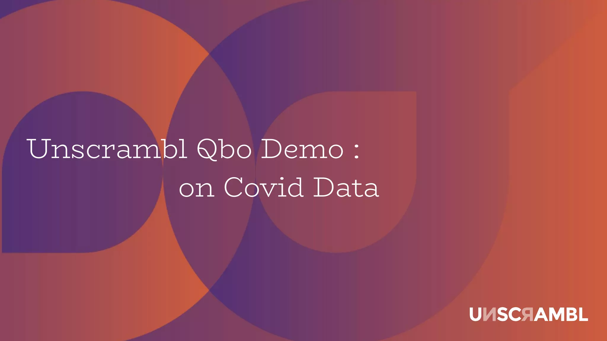 Unscrambl Qbo Demo :
on Covid Data
 