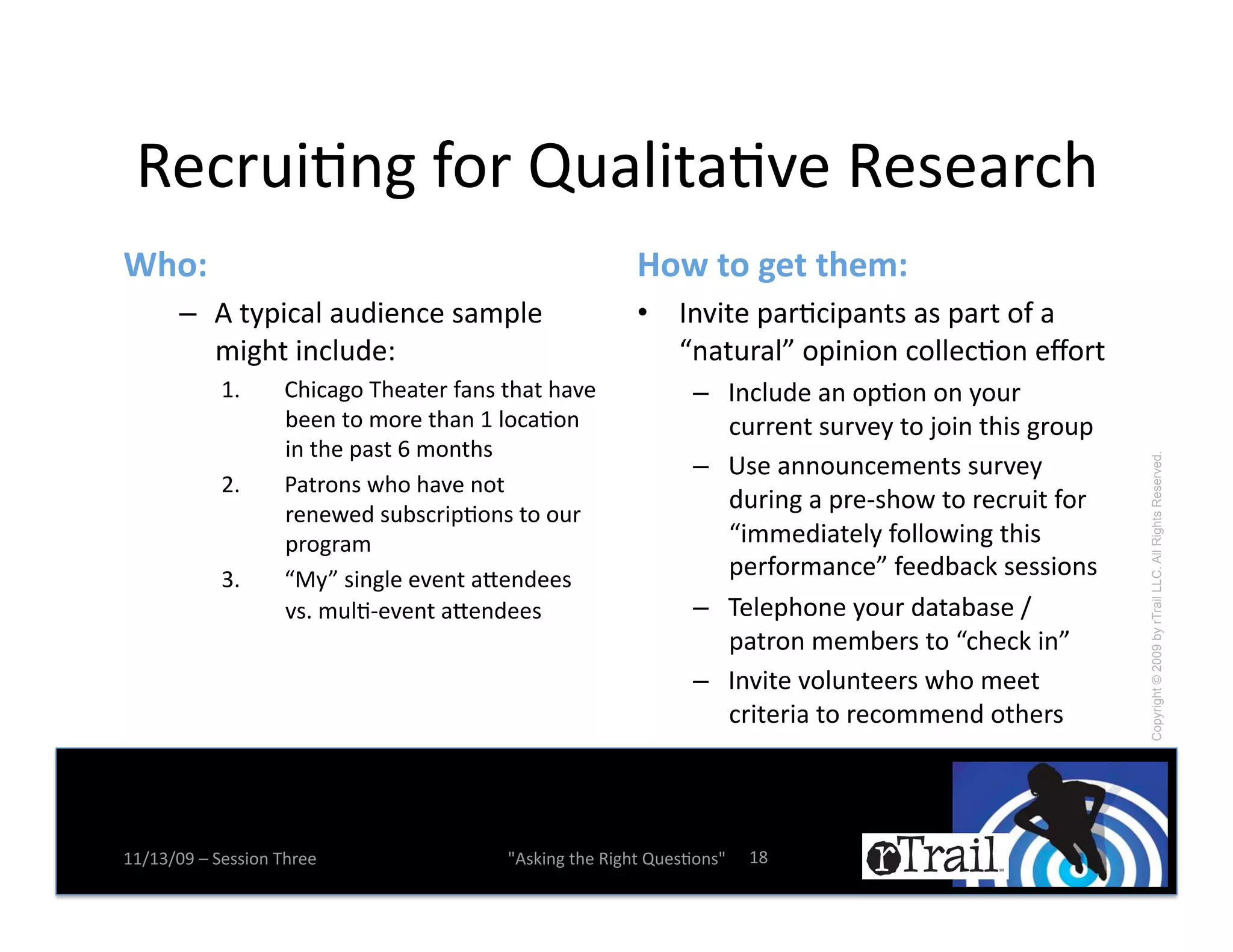 '(+*0$N%&!Z.*!R0)1$-)N9(!'(#()*+,!
V)/0'                                                     G/H'(/'&*('()*:0'
       –! 4!-EK$+)1!)02$(%+(!#):K1(!                      •! L%9$-(!K)*N+$K)%-#!)#!K)*-!.Z!)!
          :$&,-!$%+102(C!                                    F%)-0*)1H!.K$%$.%!+.11(+N.%!(h.*-!
            7e!     O,$+)&.!D,()-(*!Z)%#!-,)-!,)9(!              –! L%+102(!)%!.KN.%!.%!E.0*!
                    ;((%!-.!:.*(!-,)%!7!1.+)N.%!                    +0**(%-!#0*9(E!-.!f.$%!-,$#!&*.0K!
                    $%!-,(!K)#-!c!:.%-,#!
                                                                 –! "#(!)%%.0%+(:(%-#!#0*9(E!




                                                                                                         Copyright © 2009 by rTrail LLC. All Rights Reserved.
            <e!     T)-*.%#!A,.!,)9(!%.-!
                                                                    20*$%&!)!K*(m#,.A!-.!*(+*0$-!Z.*!
                    *(%(A(2!#0;#+*$KN.%#!-.!.0*!
                    K*.&*):!                                        F$::(2$)-(1E!Z.11.A$%&!-,$#!
            6e!     FIEH!#$%&1(!(9(%-!)d(%2((#!                     K(*Z.*:)%+(H!Z((2;)+B!#(##$.%#!
                    9#e!:01Nm(9(%-!)d(%2((#!                     –! D(1(K,.%(!E.0*!2)-);)#(!X!
                                                                    K)-*.%!:(:;(*#!-.!F+,(+B!$%H!
                                                                 –! L%9$-(!9.10%-((*#!A,.!:((-!
                                                                    +*$-(*$)!-.!*(+.::(%2!.-,(*#!




77X76X=>!Y!5(##$.%!D,*((!                 W4#B$%&!-,(!'$&,-!R0(#N.%#W!   7k!
 