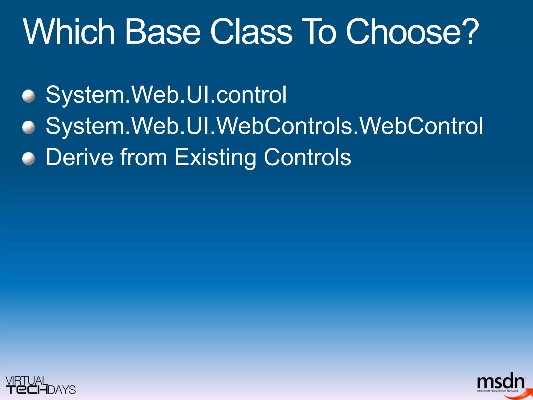 Which Base Class To Choose?System.Web.UI.controlSystem.Web.UI.WebControls.WebControlDerive from Existing Controls